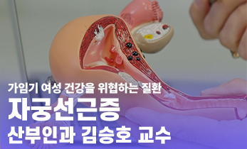 가임기 여성 건강을 위협하는 질환, 자궁선근증 - 가톨릭관동대학교 국제성모병원 산부인과 김승호 교수